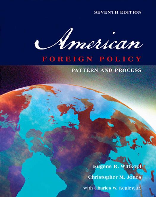 American Foreign Policy: Pattern and Process, 7th Edition by Eugene R. Wittkopf Christopher M. Jones Jr. Charles W. Kegley