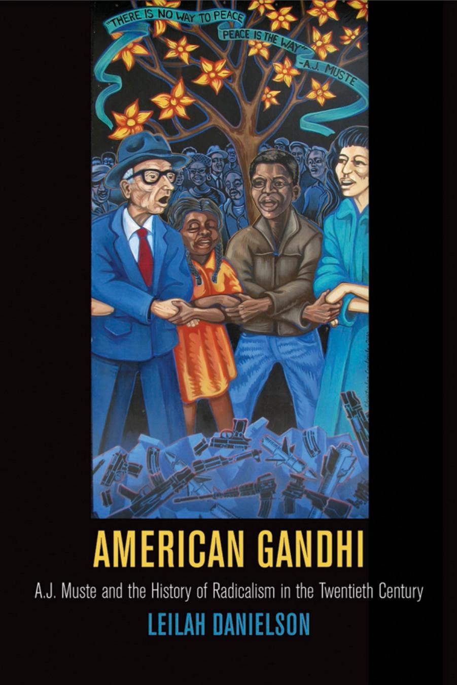 American Gandhi: A. J. Muste and the History of Radicalism in the Twentieth Century by By Leilah Danielson