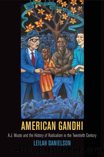 American Gandhi: A. J. Muste and the History of Radicalism in the Twentieth Century by Leilah Danielson