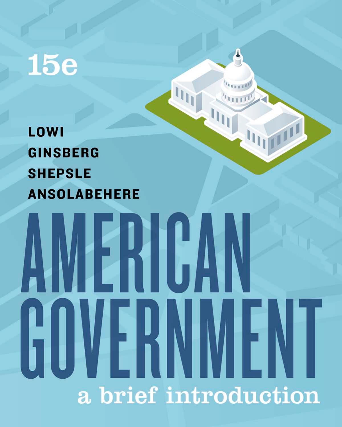 American Government: A Brief Introduction by Theodore J. Lowi Benjamin Ginsberg Stephen Ansolabehere Kenneth A. Shepsle