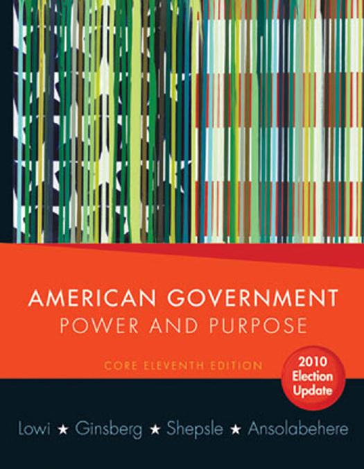 American Government: Power and Purpose, Eleventh Edition by Theodore J. Lowi Benjamin Ginsberg