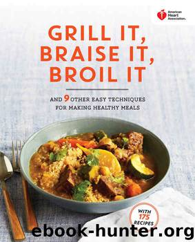 American Heart Association Grill It, Braise It, Broil It: And 9 Other Easy Techniques for Making Healthy Meals by American Heart Association