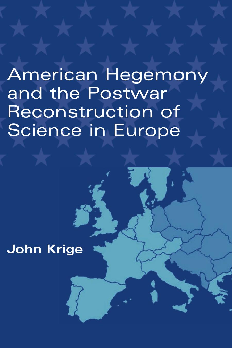 American Hegemony and the Postwar Reconstruction of Science in Europe (Transformations: Studies in the History of Science and Technology) by John Krige