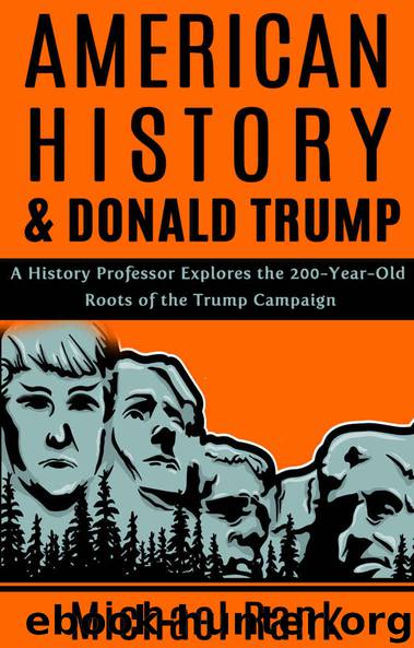 American History & Donald Trump: A History Professor Explores The 200-Year-Old Roots of the Trump Campaign by Rank Michael