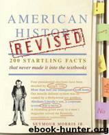 American History Revised: 200 Startling Facts That Never Made It Into the Textbooks by Morris Seymour
