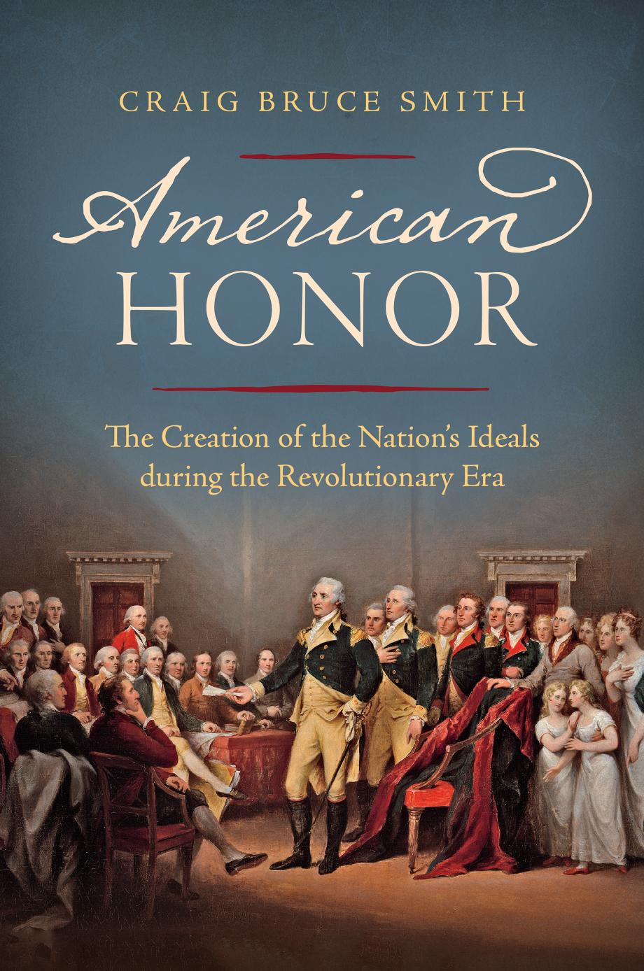 American Honor: The Creation of the Nation's Ideals during the Revolutionary Era by Craig Bruce Smith