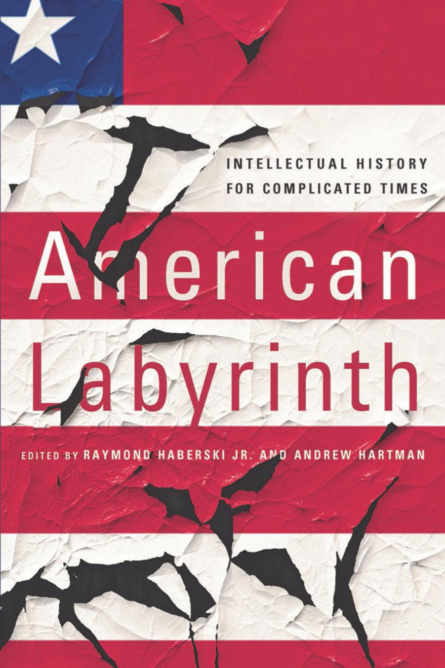 American Labyrinth: Intellectual History for Complicated Times by edited by Raymond Haberski Jr. & Andrew Hartman