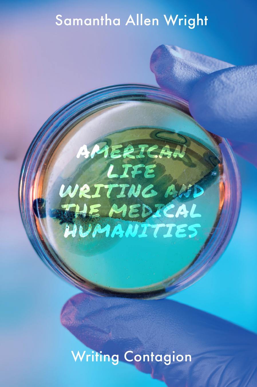 American Life Writing and the Medical Humanities by SAMANTHA ALLEN WRIGHT