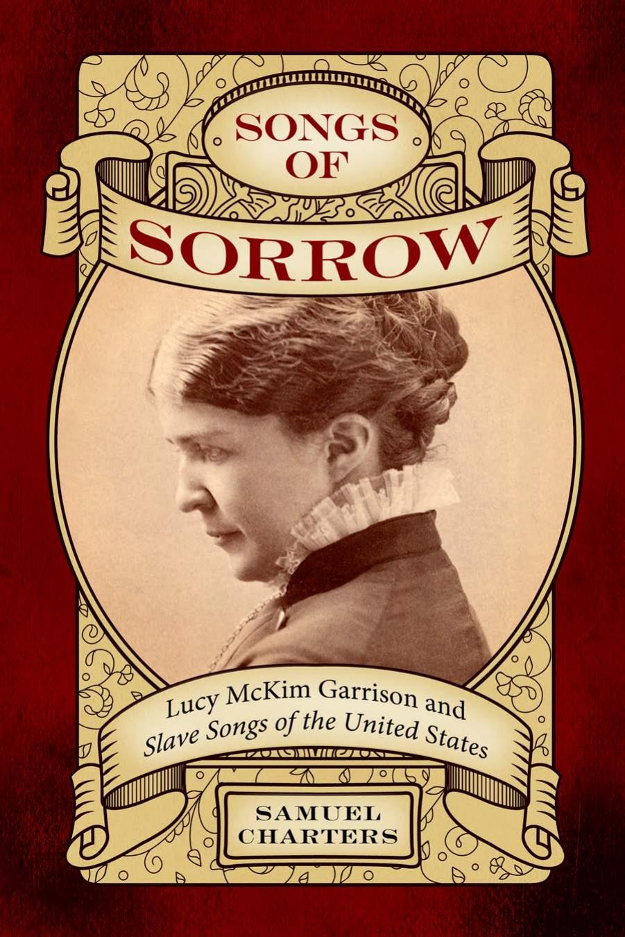 American Made Music Series : Songs of Sorrow : Lucy McKim Garrison and Ã¢ÂÂSlave Songs of the United StatesÃ¢ÂÂ by Charters Samuel(Author)