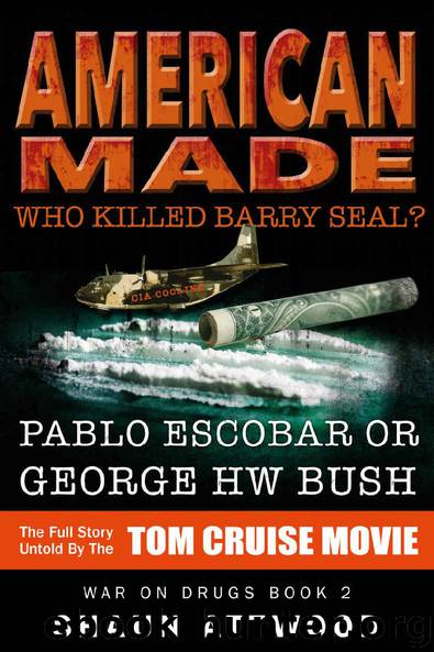 American Made: Who Killed Barry Seal? Pablo Escobar or George HW Bush by Shaun Attwood