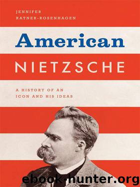 American Nietzsche: A History of an Icon and His Ideas by Ratner-Rosenhagen Jennifer