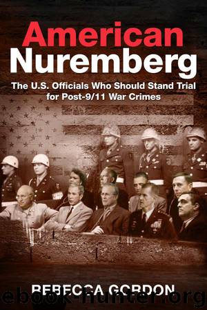 American Nuremberg: The U.S. Officials Who Should Stand Trial for Post-911 War Crimes by Rebecca Gordon