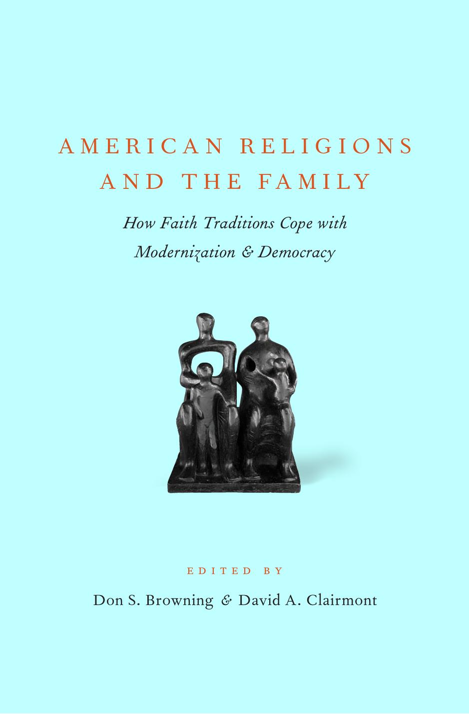 American Religions and the Family: How Faith Traditions Cope with Modernization and Democracy by Don S. Browning David A. Clairmont