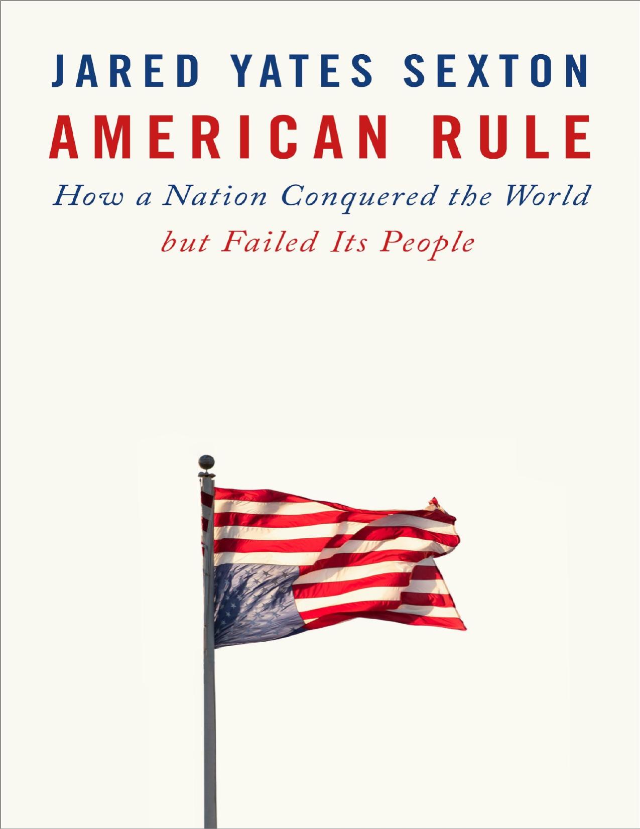 American Rule - How a Nation Conquered the World but Failed Its People by Yates Sexton Jared