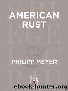 American Rust: A Novel by Philipp Meyer