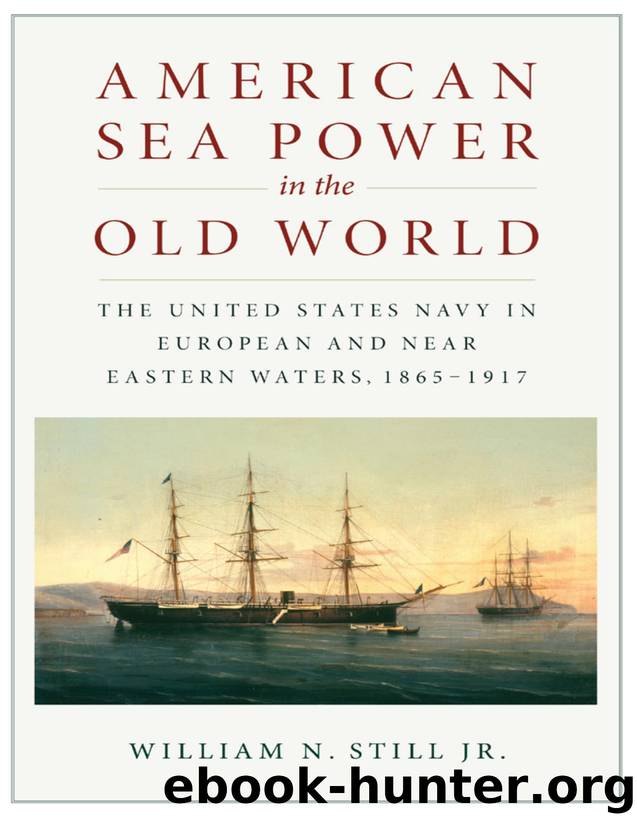 American Sea Power in the Old World: The United States Navy in European and Near Eastern Waters, 1865-1917 by William N. Still Jr