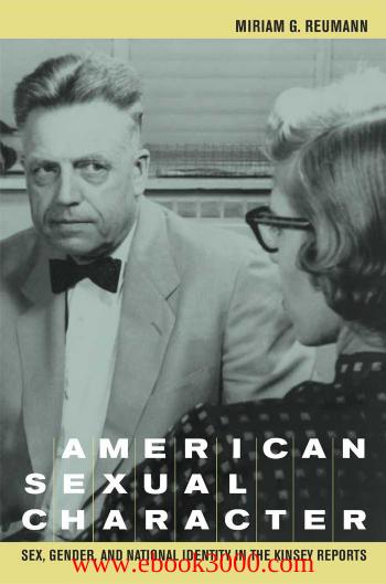 American Sexual Character: Sex, Gender, and National Identity in the Kinsey Reports by Unknow