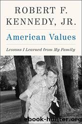 American Values: Lessons I Learned From My Family by Jr. Robert F. Kennedy