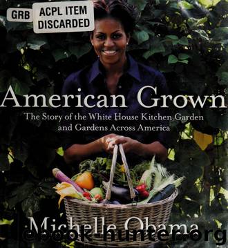 American grown : the story of the White House kitchen garden and gardens across America by Obama Michelle 1964-