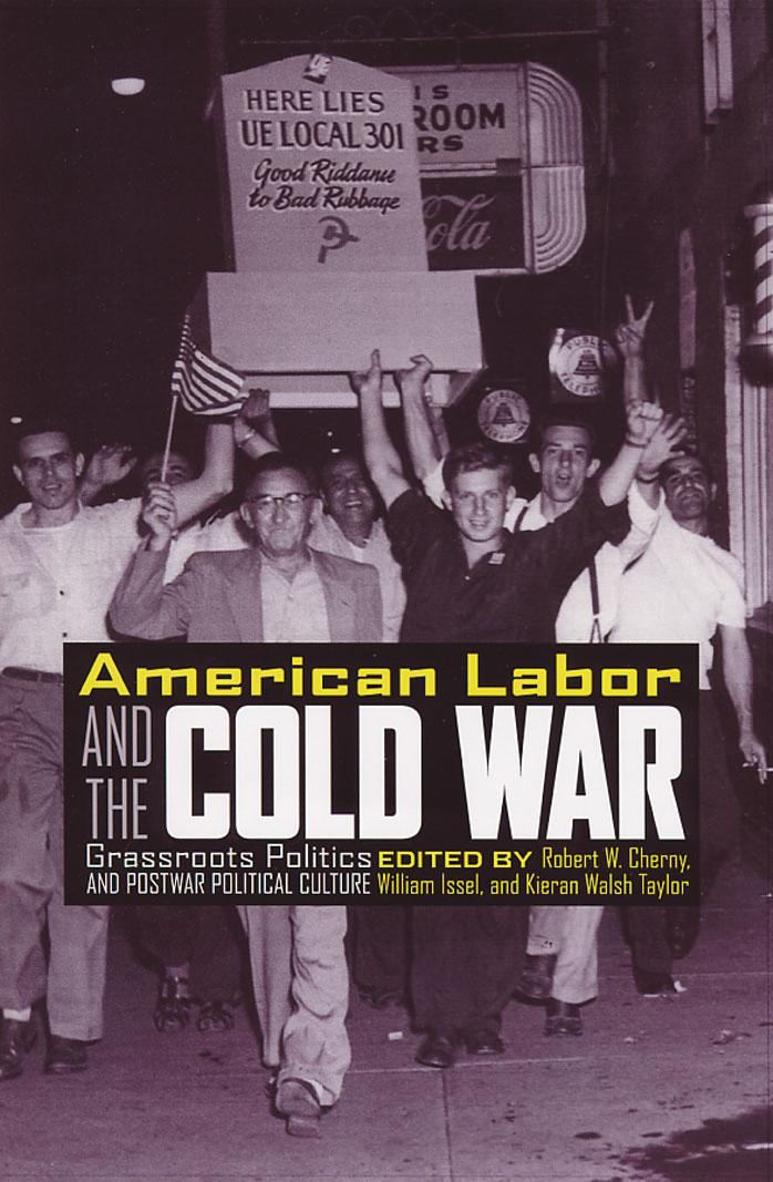 American labor and the Cold War: grassroots politics and postwar political culture by Kiernan W. Taylor Robert W. Cherny William Issel