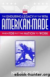 American made: the enduring legacy of the WPA: when FDR put the nation to work by Nick Taylor