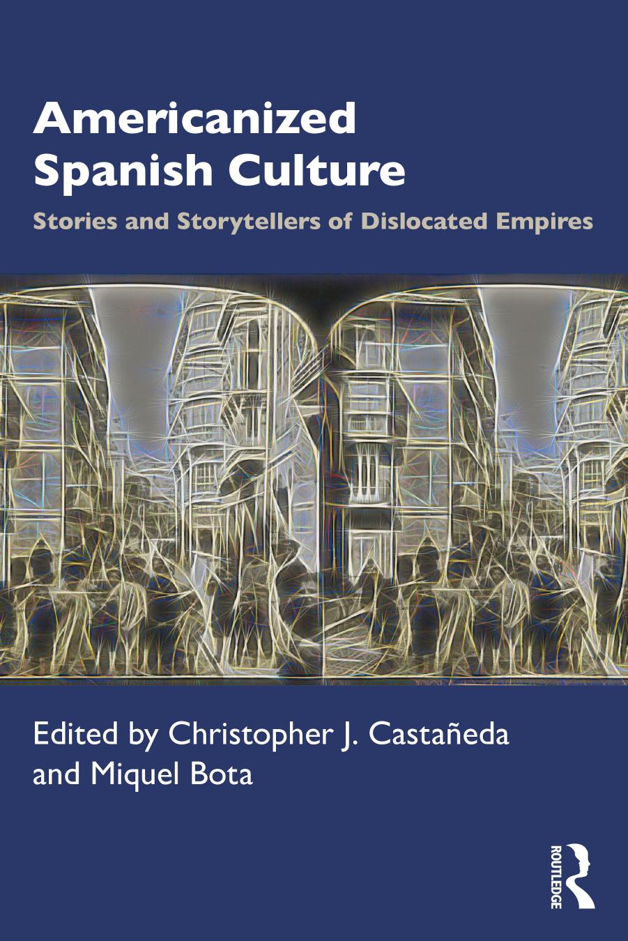 Americanized Spanish Culture: Stories and Storytellers of Dislocated Empires by Christopher J. Castañeda & Miquel Bota