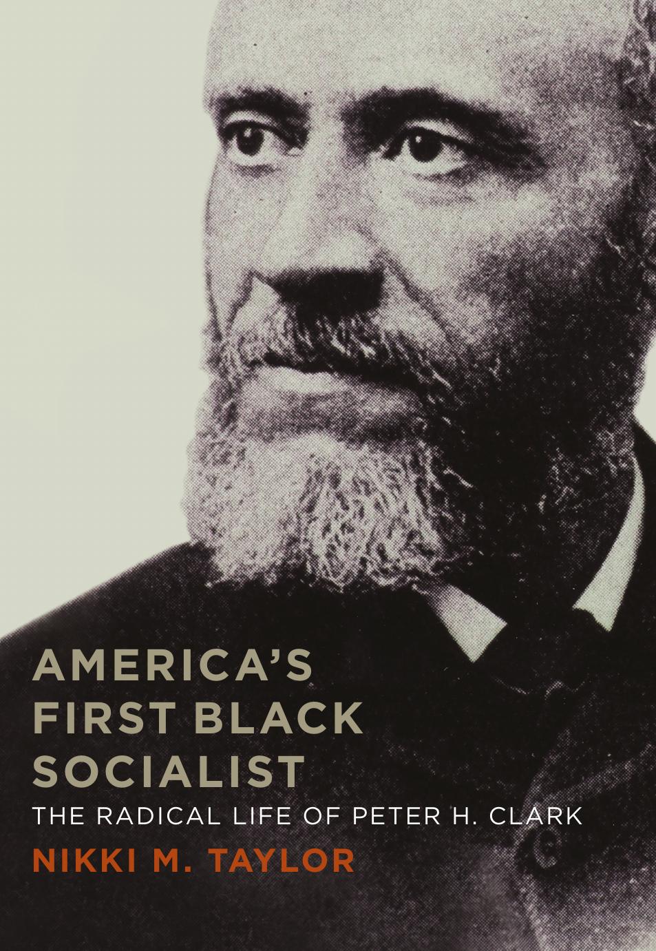 Americas First Black Socialist: The Radical Life of Peter H. Clark by Nikki M. Taylor