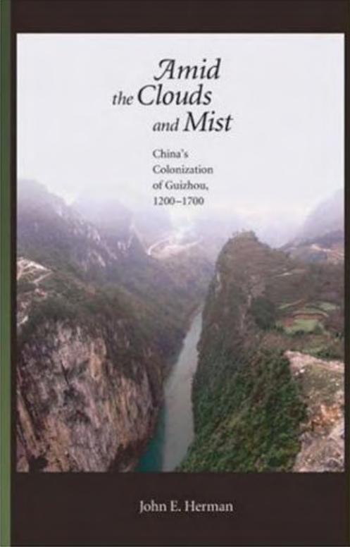 Amid the Clouds and Mist Chinas Colonization of Guizhou, 1200-1700 by Unknown