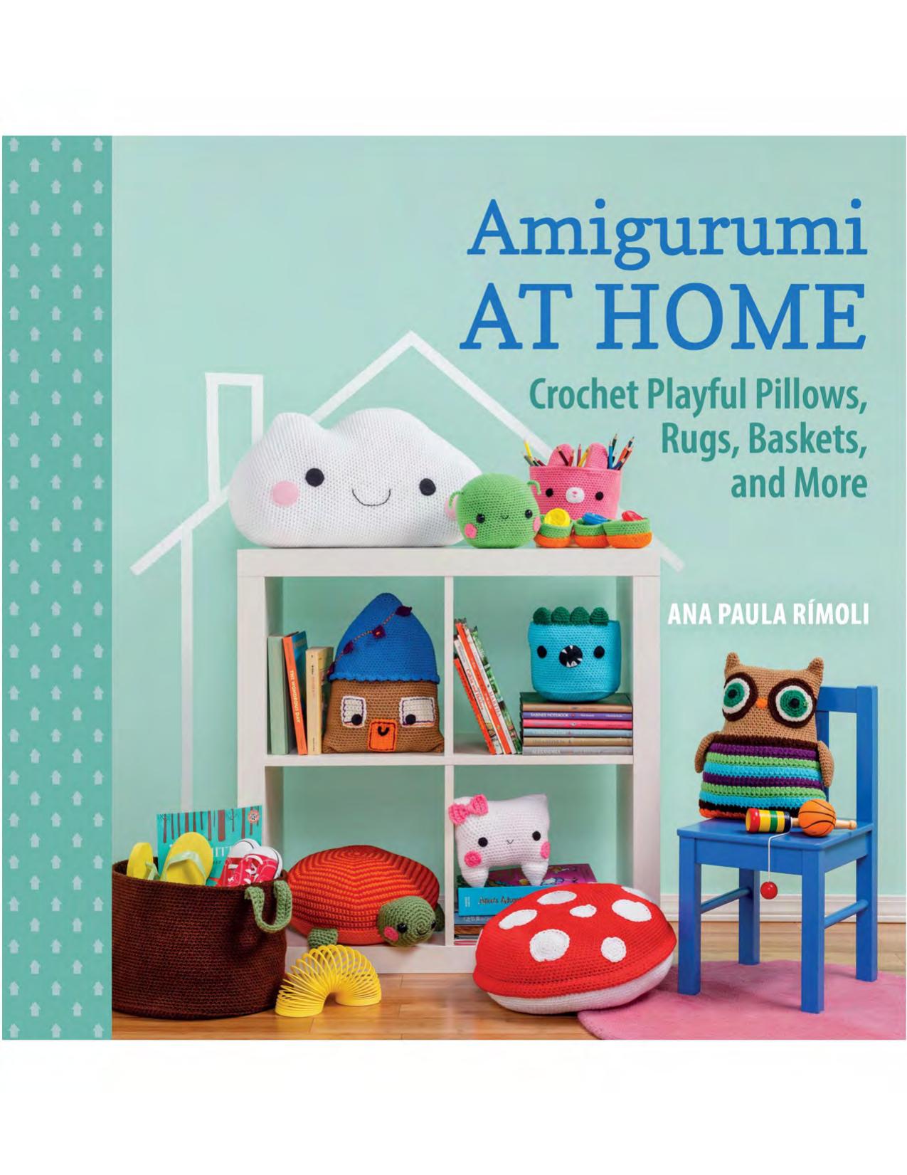 Amigurumi at Home Crochet Playful Pillows, Rugs, Baskets, and More by Ana Paula Rimoli