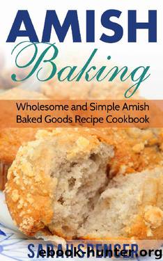Amish Baking: Wholesome and Simple Amish Baked Goods Recipes Cookbook by Sarah Spencer