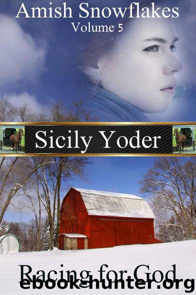 Amish Snowflakes: Volume Five: Racing for God: Racing for God ( A Short Story Continuing Serial) by Sicily Yoder & Faith Grace