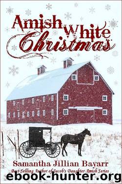 Amish White Christmas: Three Complete Novellas (Snowflakes on Goose Pond, Snow Angels, The Gingerbread Haus {Amish Christian Romance}) by Bayarr Samantha Jillian