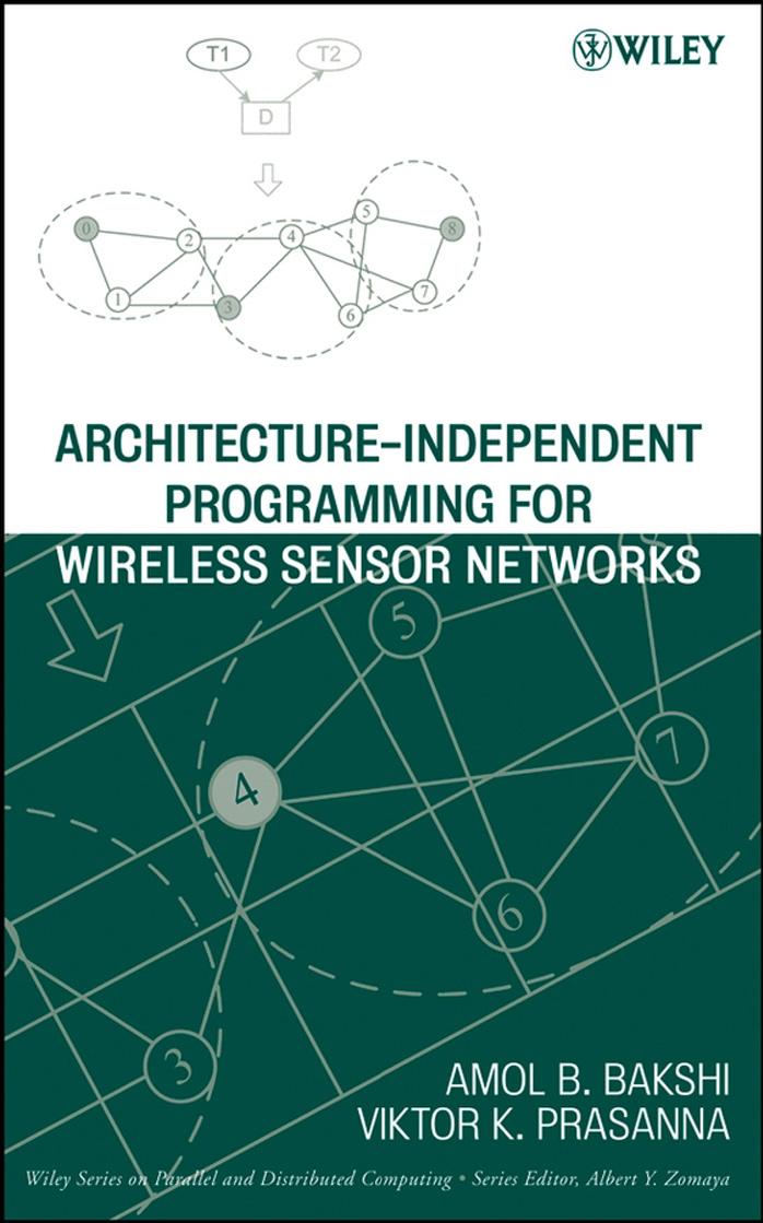 Amol B. Bakshi Viktor K. Prasanna Architecture-Independent Programming for Wireless Sensor Networks (Wiley Series on Parallel and Distributed Computing) by Unknown