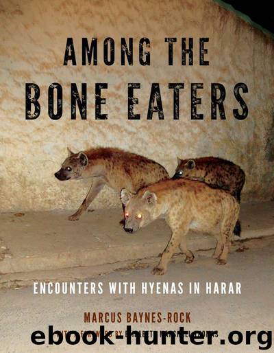 Among the Bone Eaters: Encounters with Hyenas in Harar by Baynes-Rock Marcus