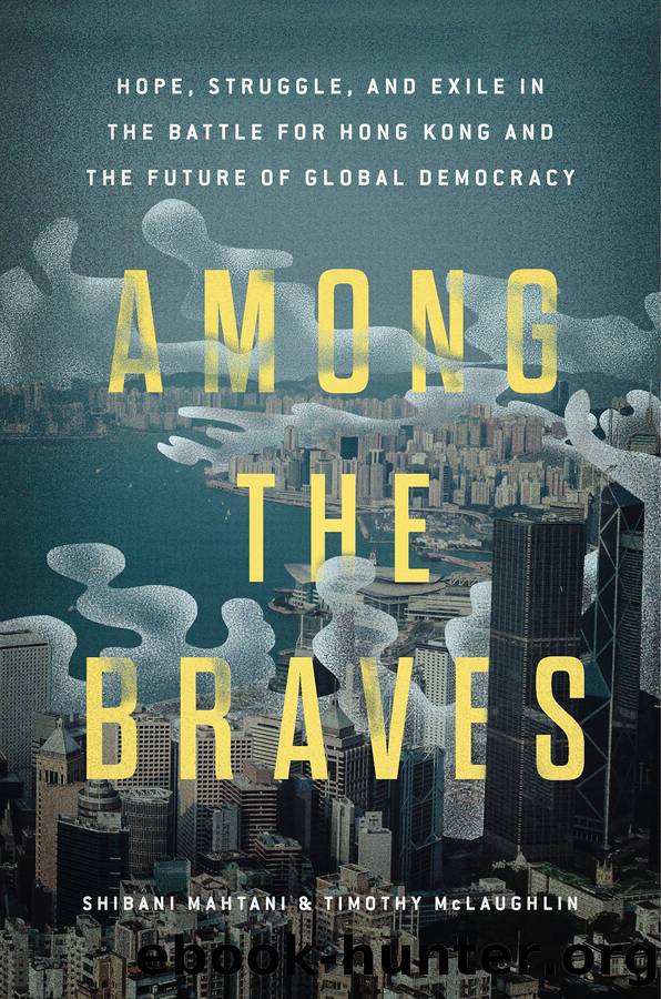 Among the Braves: Hope, Struggle, and Exile in the Battle for Hong Kong and the Future of Global Democracy by Shibani Mahtani & Timothy McLaughlin