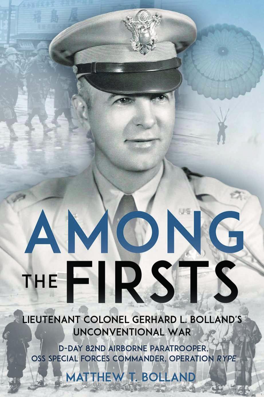 Among the Firsts: Lieutenant Colonel Gerhard L. Bolland's Unconventional War: D-Day 82nd Airborne Paratrooper, OSS Special Forces Commander of Operation Rype by Matthew T Bolland