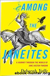 Among the Janeites: A Journey Through the World of Jane Austen Fandom by Deborah Yaffe