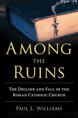 Among the Ruins; The decline and fall of the Roman Catholic Church by Paul Williams