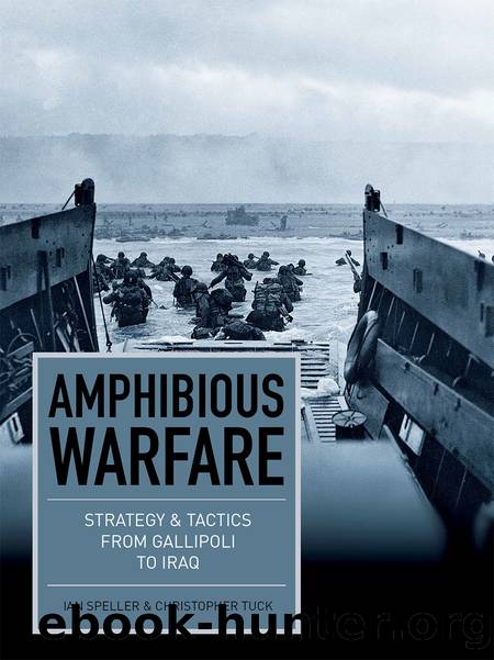 Amphibious Warfare: Strategy & Tactics from Gallipoli to Iraq by Ian Speller & Christopher Tuck