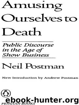 Amusing Ourselves to Death by Neil Postman & Andrew Postman