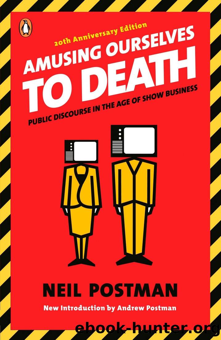Amusing Ourselves to Death: Public Discourse in the Age of Show Business by Neil Postman & Andrew Postman