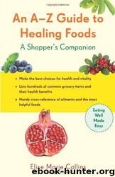 An A-Z Guide to Healing Foods: A Shopper's Companion by Elise Marie Collins