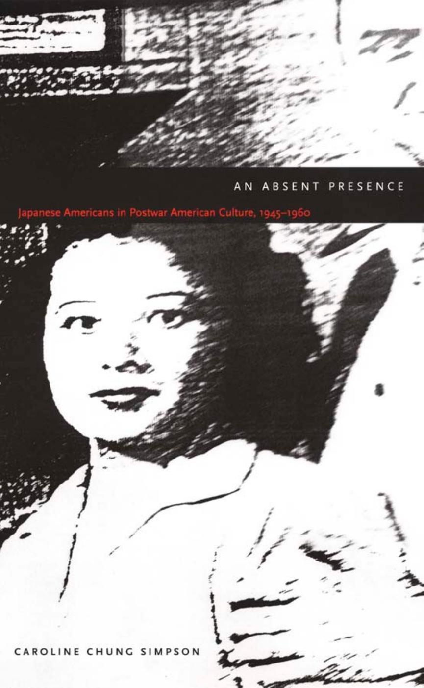An Absent Presence: Japanese Americans in Postwar American Culture, 1945–1960 by Caroline Chung Simpson