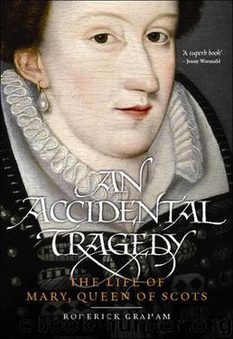 An Accidental Tragedy: The Life of Mary, Queen of Scots by Graham Roderick
