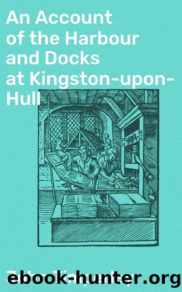 An Account of the Harbour and Docks at Kingston-upon-Hull by John Timperley