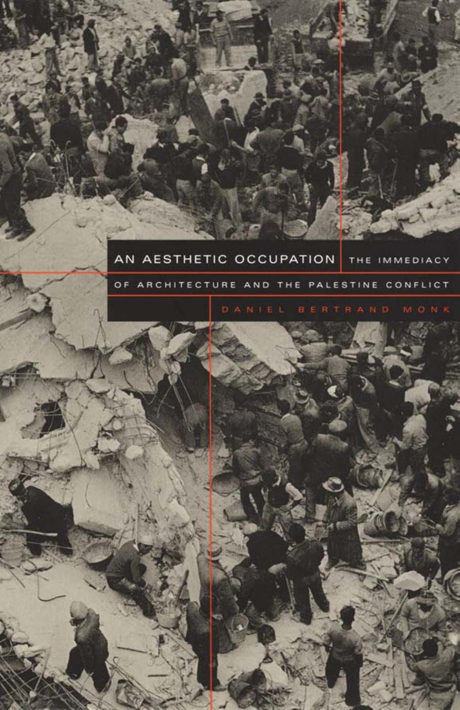 An Aesthetic Occupation ; The Immediacy of Architecture and the Palestine Conflict by Daniel Bertrand monk