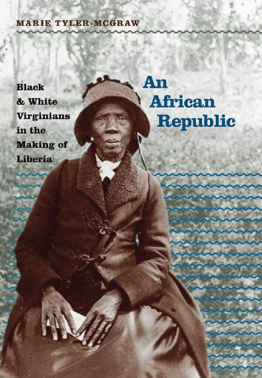 An African Republic: Black and White Virginians in the Making of Liberia by Marie Tyler-McGraw