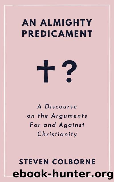 An Almighty Predicament: A Discourse on the Arguments For and Against Christianity by Steven Colborne