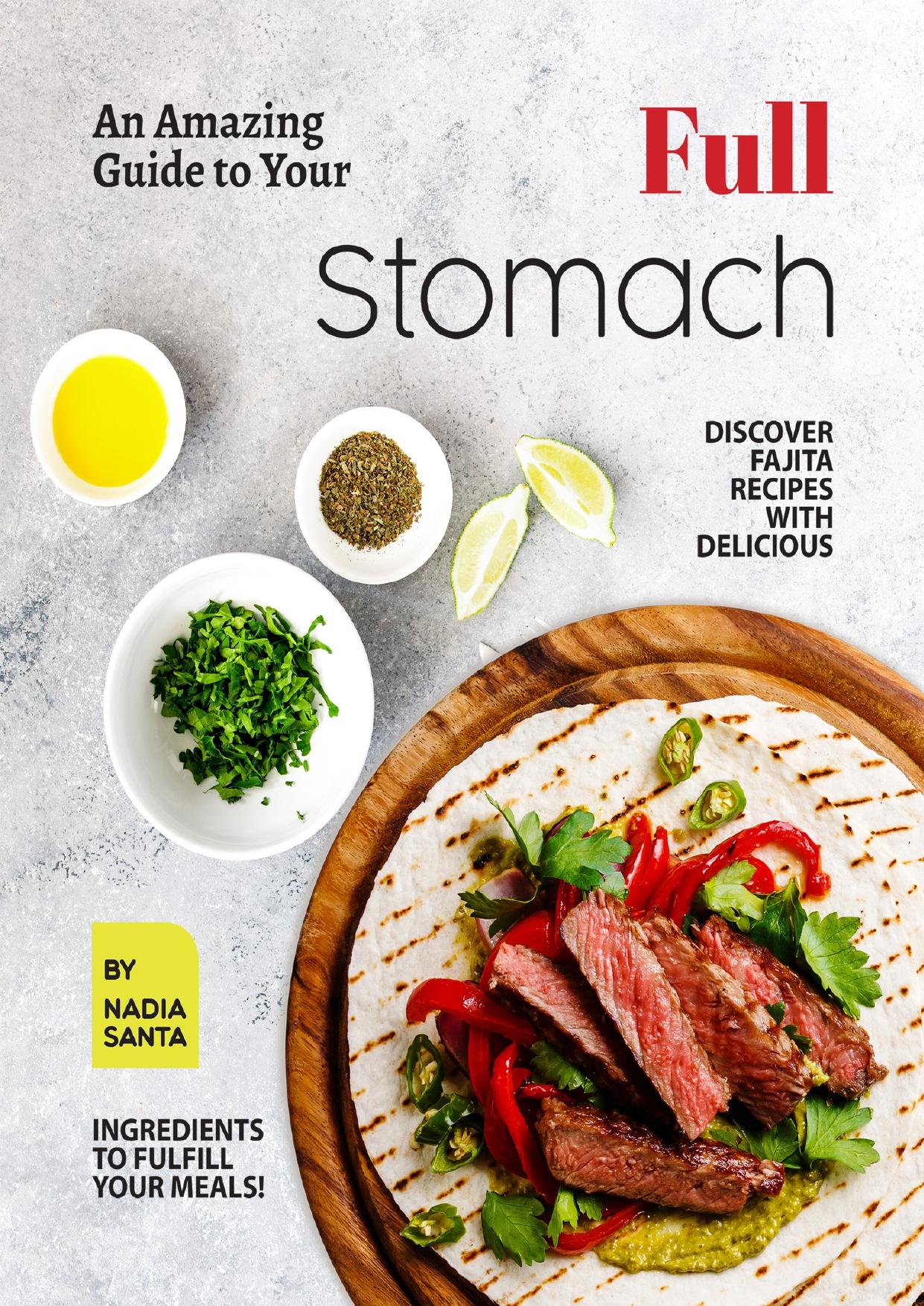An Amazing Guide to Your Full Stomach: Discover Fajita Recipes with Delicious Ingredients to Fulfill Your Meals! by Santa Nadia