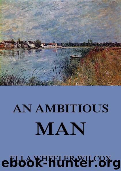An Ambitious Man (Extended Annotated Edition) by Ella Wheeler Wilcox